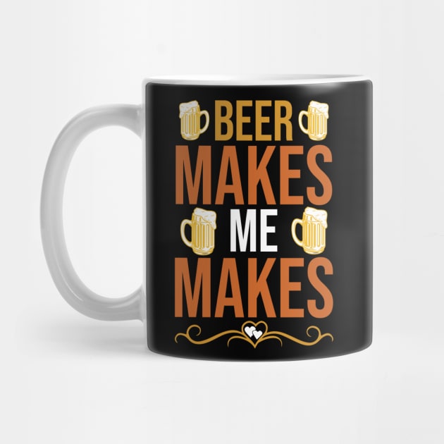Beer Makes Me Makes  T Shirt For Women Men by Pretr=ty